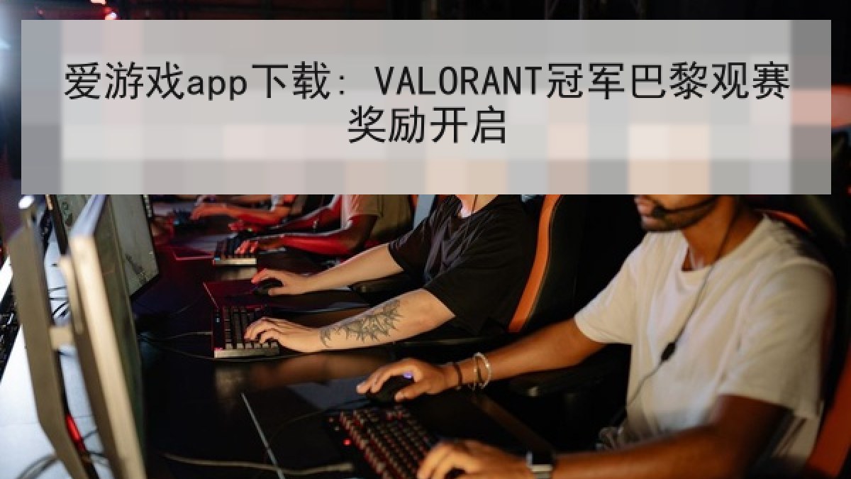 爱游戏app下载: VALORANT冠军巴黎观赛奖励开启