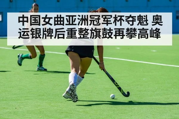 中国女曲亚洲冠军杯夺魁 奥运银牌后重整旗鼓再攀高峰